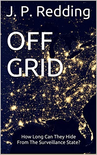 Featured Book:  OFF GRID: How Long Can They Hide From The Surveillance State? by J. P. Redding