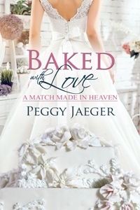 Baked with Love ( A Match Made in Heaven, book 3) by Peggy Jaeger
